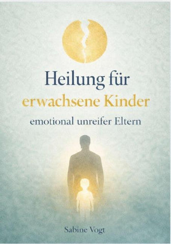 HEILUNG FÜR ERWACHSENE KINDER EMOTIONAL UNREIFER ELTERN