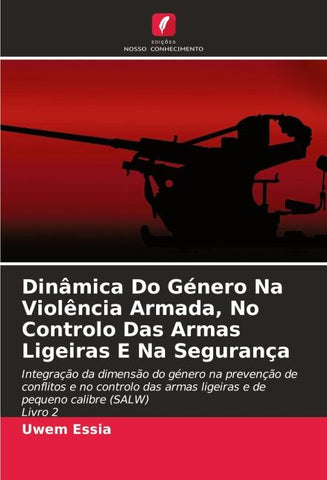 Dinâmica Do Género Na Violência Armada, No Controlo Das Armas Ligeiras E Na Segurança