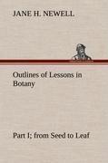 Outlines of Lessons in Botany, Part I; from Seed to Leaf