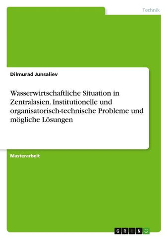 Wasserwirtschaftliche Situation in Zentralasien. Institutionelle und organisatorisch-technische Probleme und mögliche Lösungen