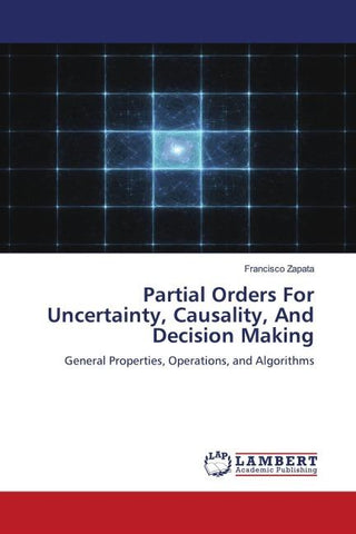 Partial Orders For Uncertainty, Causality, And Decision Making