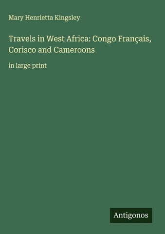 Travels in West Africa: Congo Français, Corisco and Cameroons