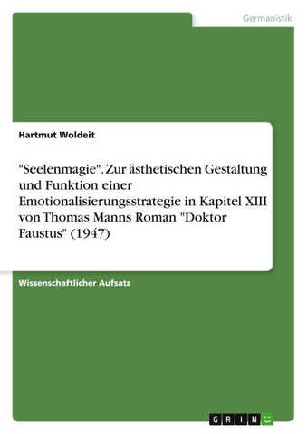 "Seelenmagie". Zur ästhetischen Gestaltung und Funktion einer Emotionalisierungsstrategie in Kapitel XIII von Thomas Manns Roman "Doktor Faustus" (1947)