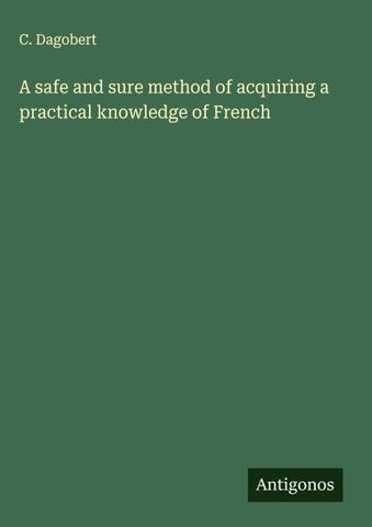 A safe and sure method of acquiring a practical knowledge of French