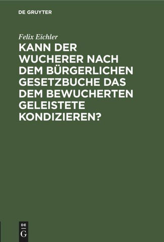 Kann der Wucherer nach dem Bürgerlichen Gesetzbuche das dem bewucherten Geleistete kondizieren?