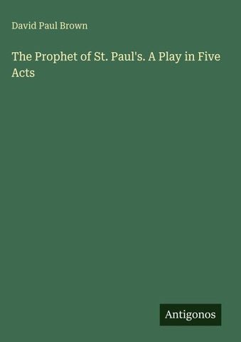 The Prophet of St. Paul's. A Play in Five Acts