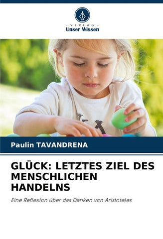 GLÜCK: LETZTES ZIEL DES MENSCHLICHEN HANDELNS