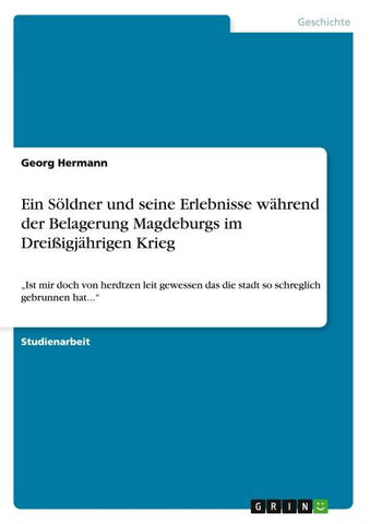 Ein Söldner und seine Erlebnisse während der Belagerung Magdeburgs im Dreißigjährigen Krieg