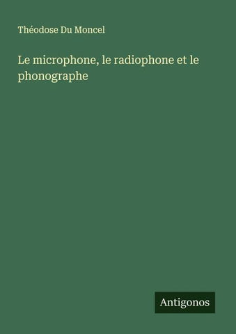 Le microphone, le radiophone et le phonographe