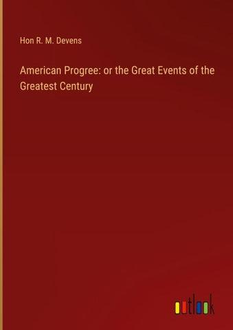 American Progree: or the Great Events of the  Greatest Century