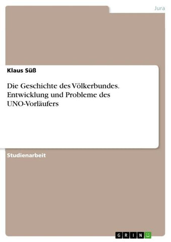 Die Geschichte des Völkerbundes. Entwicklung und Probleme des UNO-Vorläufers