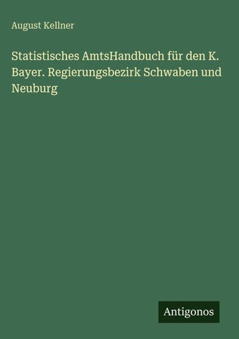 Statistisches AmtsHandbuch für den K. Bayer. Regierungsbezirk Schwaben und Neuburg