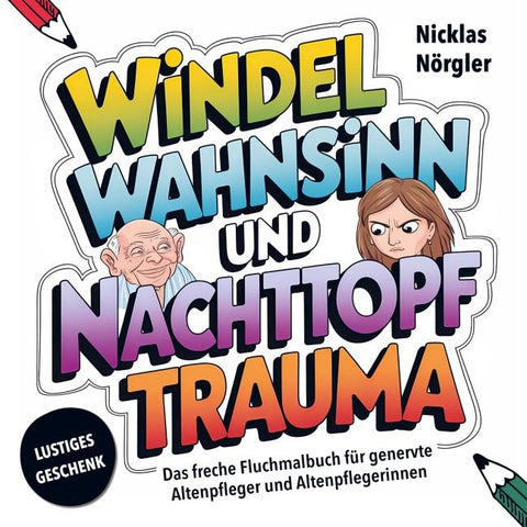 Windelwahnsinn und Nachttopftrauma - Das freche Fluchmalbuch für genervte Altenpfleger*innen