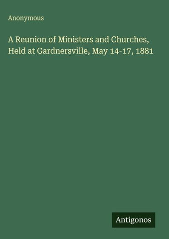 A Reunion of Ministers and Churches, Held at Gardnersville, May 14-17, 1881