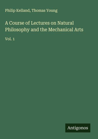 A Course of Lectures on Natural Philosophy and the Mechanical Arts