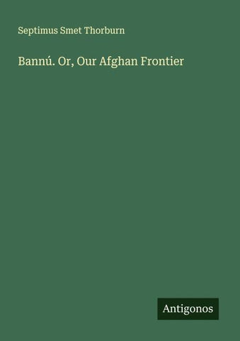 Bannú. Or, Our Afghan Frontier