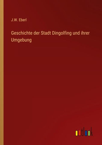 Geschichte der Stadt Dingolfing und ihrer Umgebung