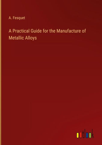 A Practical Guide for the Manufacture of Metallic Alloys