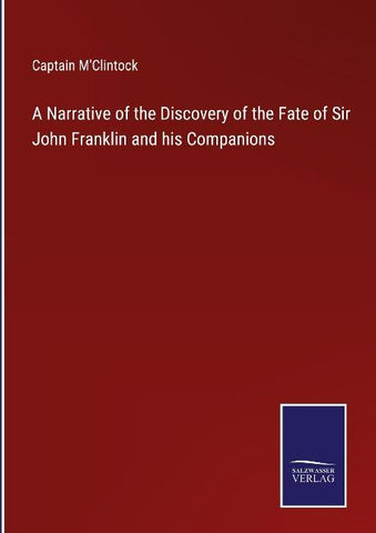 A Narrative of the Discovery of the Fate of Sir John Franklin and his Companions