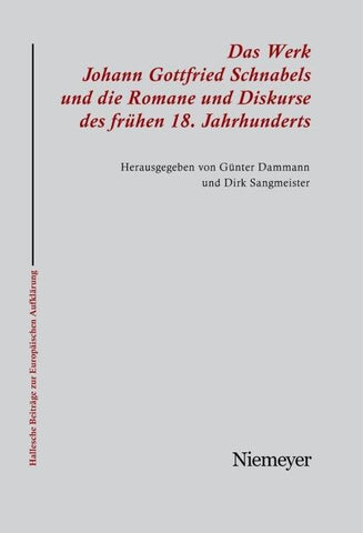 Das Werk Johann Gottfried Schnabels und die Romane und Diskurse des frühen 18. Jahrhunderts