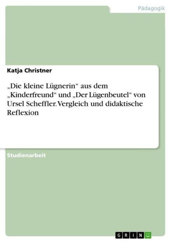 "Die kleine Lügnerin" aus dem "Kinderfreund" und  "Der Lügenbeutel" von Ursel Scheffler. Vergleich und didaktische Reflexion