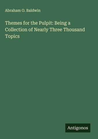 Themes for the Pulpit: Being a Collection of Nearly Three Thousand Topics