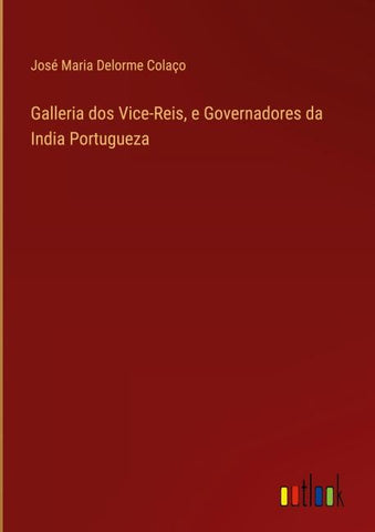 Galleria dos Vice-Reis, e Governadores da India Portugueza