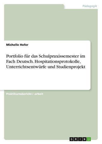 Portfolio für das Schulpraxissemester im Fach Deutsch. Hospitationsprotokolle, Unterrichtsentwürfe und Studienprojekt