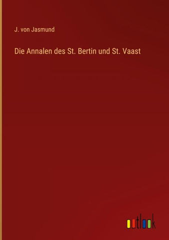Die Annalen des St. Bertin und St. Vaast