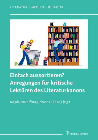 Einfach aussortieren? Anregungen für kritische Lektüren des Literaturkanons