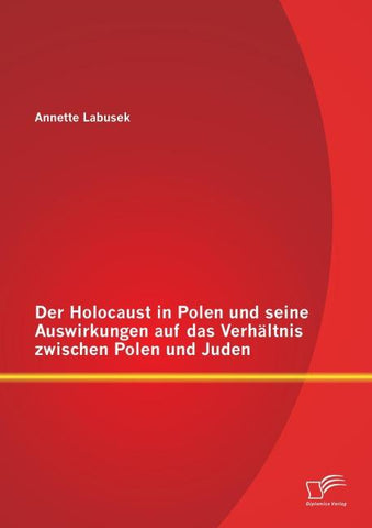 Der Holocaust in Polen und seine Auswirkungen auf das Verhältnis zwischen Polen und Juden