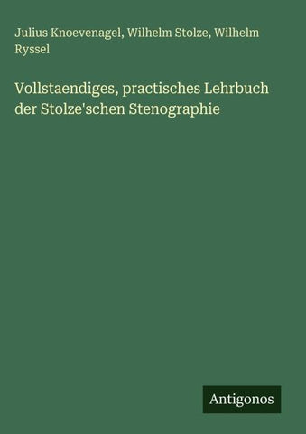 Vollstaendiges, practisches Lehrbuch der Stolze'schen Stenographie