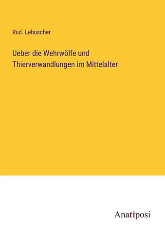 Ueber die Wehrwölfe und Thierverwandlungen im Mittelalter