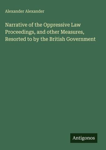 Narrative of the Oppressive Law Proceedings, and other Measures, Resorted to by the British Government