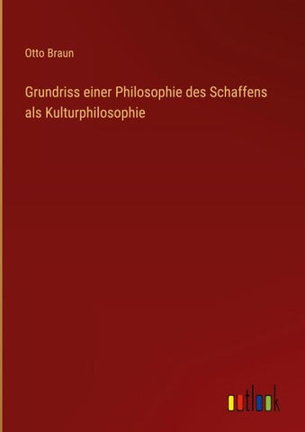 Grundriss einer Philosophie des Schaffens als Kulturphilosophie