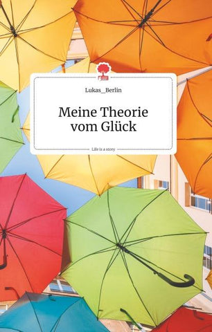 Meine Theorie vom Glück. Life is a Story - story.one