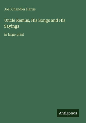 Uncle Remus, His Songs and His Sayings