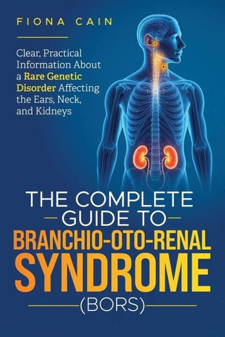 The Complete Guide To Branchio-Oto-Renal Syndrome (BORS)