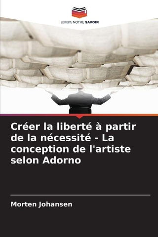 Créer la liberté à partir de la nécessité - La conception de l'artiste selon Adorno