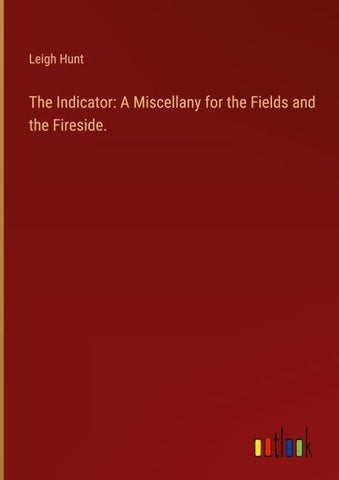 The Indicator: A Miscellany for the Fields and the Fireside.