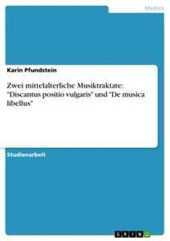 Zwei mittelalterliche Musiktraktate: "Discantus positio vulgaris" und "De musica libellus"