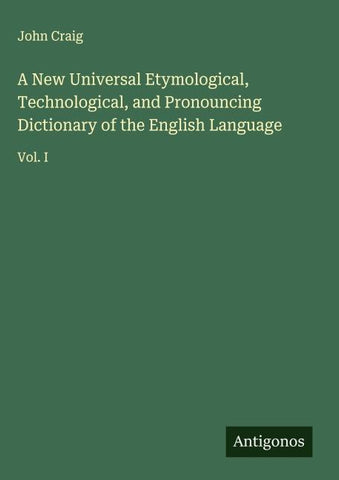 A New Universal Etymological, Technological, and Pronouncing Dictionary of the English Language