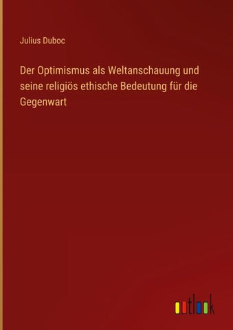 Der Optimismus als Weltanschauung und seine religiös ethische Bedeutung für die Gegenwart