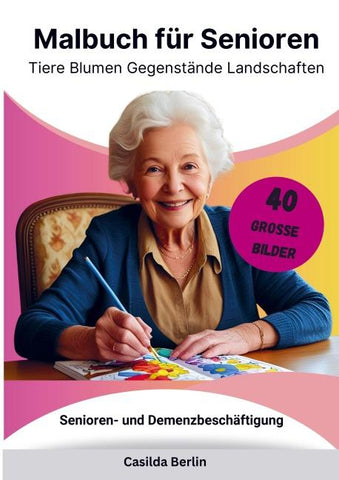 Malbuch für Senioren - Tiere, Blumen, Gegenstände, Landschaften
