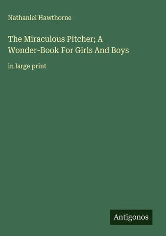 The Miraculous Pitcher; A Wonder-Book For Girls And Boys