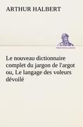 Le nouveau dictionnaire complet du jargon de l'argot ou, Le langage des voleurs dévoilé