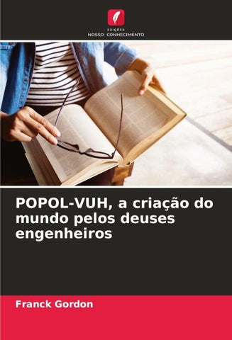 POPOL-VUH, a criação do mundo pelos deuses engenheiros