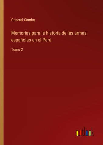 Memorias para la historia de las armas españolas en el Perú