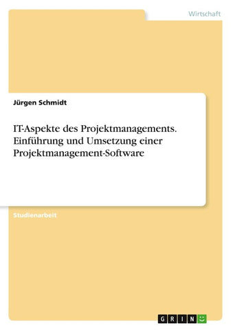 IT-Aspekte des Projektmanagements. Einführung und Umsetzung einer Projektmanagement-Software
