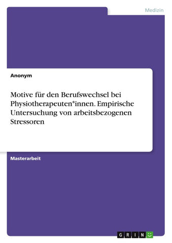 Motive für den Berufswechsel bei Physiotherapeuten*innen. Empirische Untersuchung von arbeitsbezogenen Stressoren